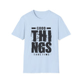 Good Things Take Time - Unisex Softstyle T-Shirt